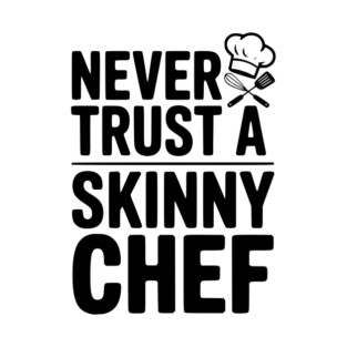 Never Trust a Skinny Chef T-Shirt