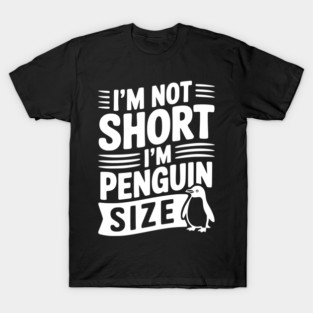 I'm Not Short I'm Penguin Size T-Shirt