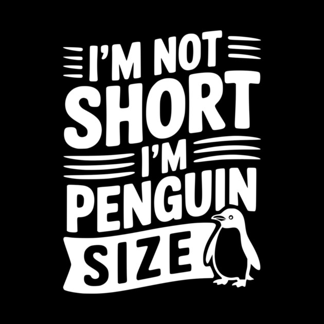 I'm Not Short I'm Penguin Size by Frank Ring