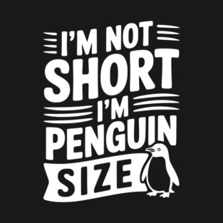 I'm Not Short I'm Penguin Size T-Shirt