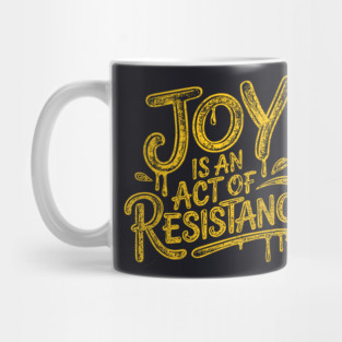 Joy Is An Act Of Resistance Mug