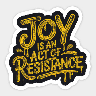 Joy Is An Act Of Resistance Sticker