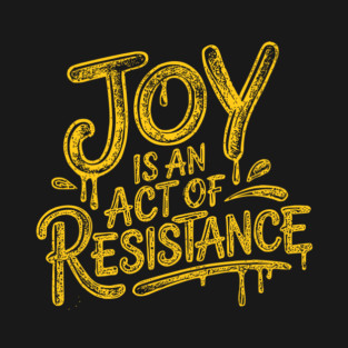 Joy Is An Act Of Resistance T-Shirt