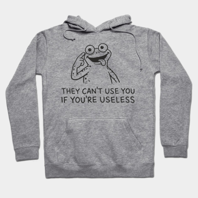 They Can't Use You If You're Useless Anti System Sarcasm Hoodie by Anticorporati