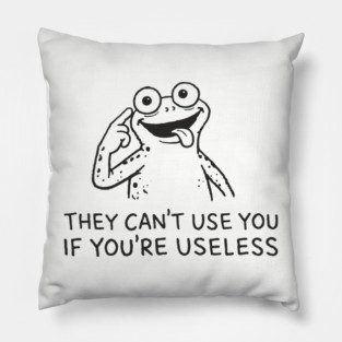 They Can't Use You If You're Useless Anti System Sarcasm Pillow