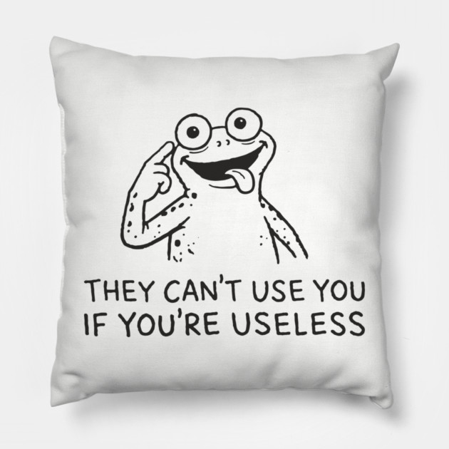 They Can't Use You If You're Useless Anti System Sarcasm Pillow by Anticorporati