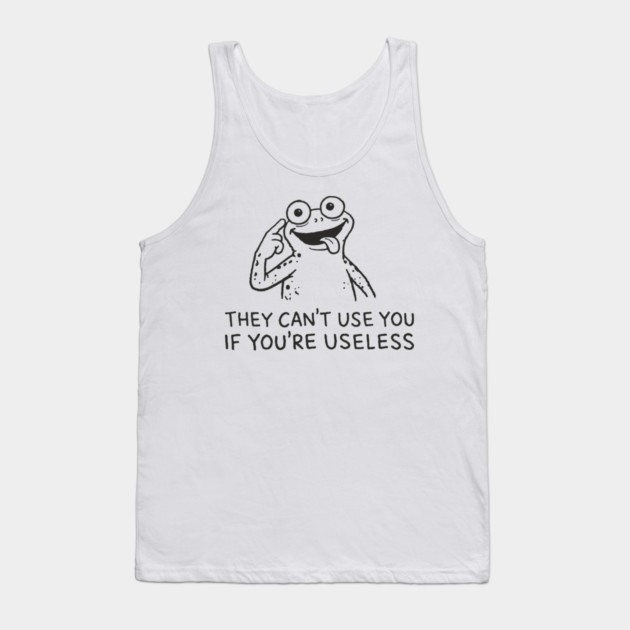 They Can't Use You If You're Useless Anti System Sarcasm Tank Top by Anticorporati