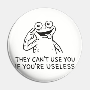 They Can't Use You If You're Useless Anti System Sarcasm Pin