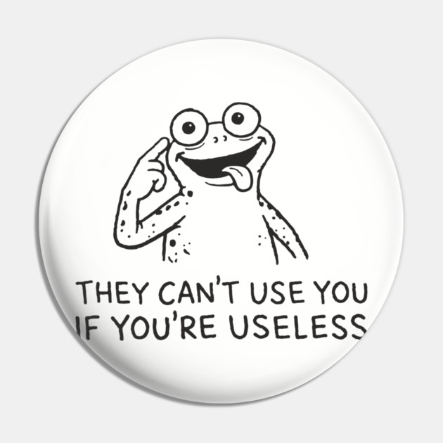They Can't Use You If You're Useless Anti System Sarcasm Pin by Anticorporati
