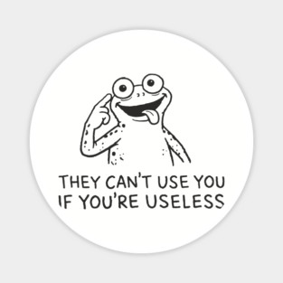 They Can't Use You If You're Useless Anti System Sarcasm Magnet
