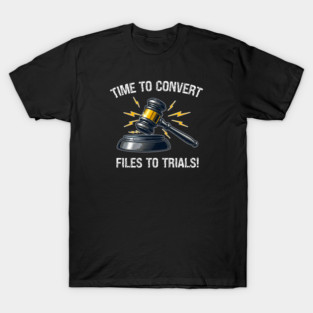 Time To Convert Files To Trials! T-Shirt