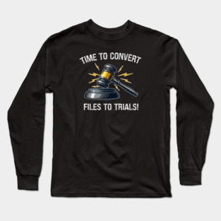 Time To Convert Files To Trials! Long Sleeve T-Shirt