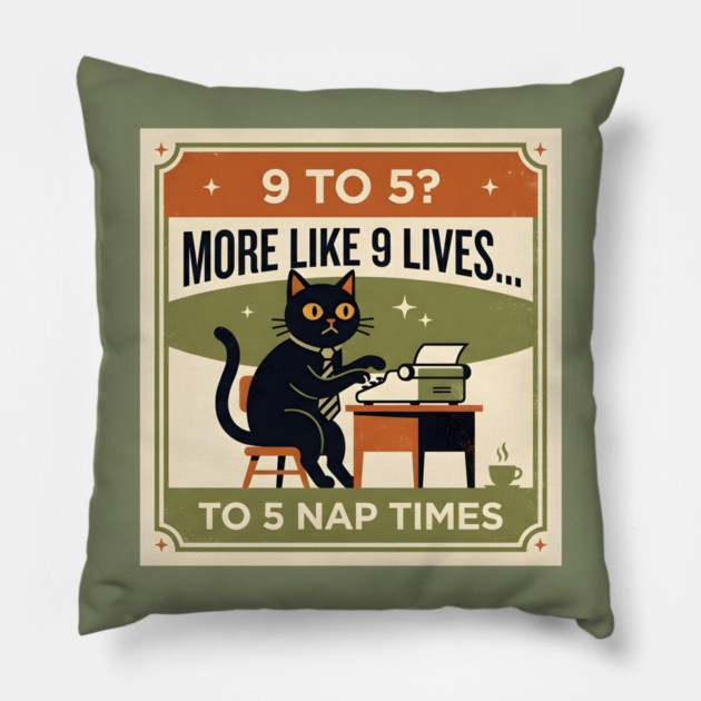 9 TO 5? MORE LIKE 9 LIVES TO 5 NAP TIMES. Pillow by Cataura