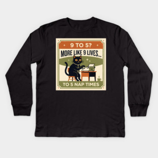 9 TO 5? MORE LIKE 9 LIVES TO 5 NAP TIMES. Kids Long Sleeve T-Shirt