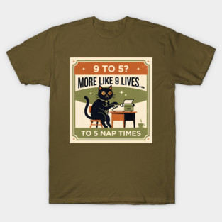 9 TO 5? MORE LIKE 9 LIVES TO 5 NAP TIMES. T-Shirt