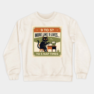 9 TO 5? MORE LIKE 9 LIVES TO 5 NAP TIMES. Crewneck Sweatshirt