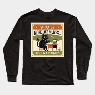 9 TO 5? MORE LIKE 9 LIVES TO 5 NAP TIMES. Long Sleeve T-Shirt