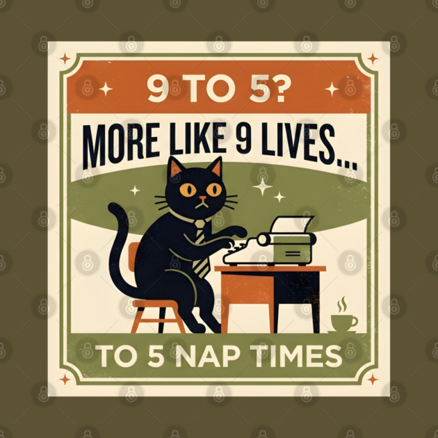 9 TO 5? MORE LIKE 9 LIVES TO 5 NAP TIMES. by Cataura