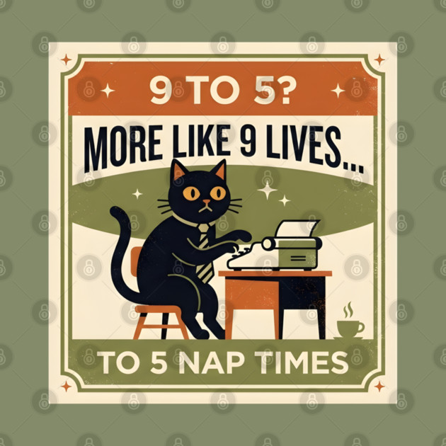 9 TO 5? MORE LIKE 9 LIVES TO 5 NAP TIMES. by Cataura