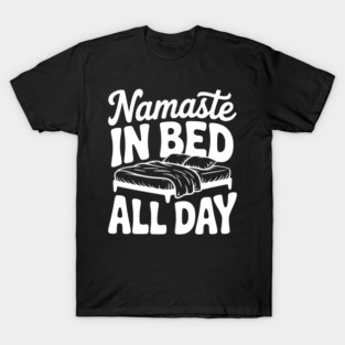 Namaste in Bed All Day T-Shirt