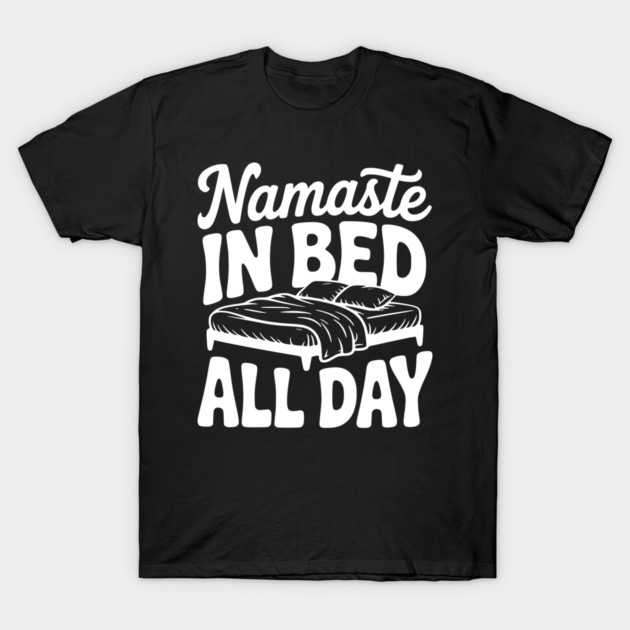 Namaste in Bed All Day T-Shirt by Frank Ring