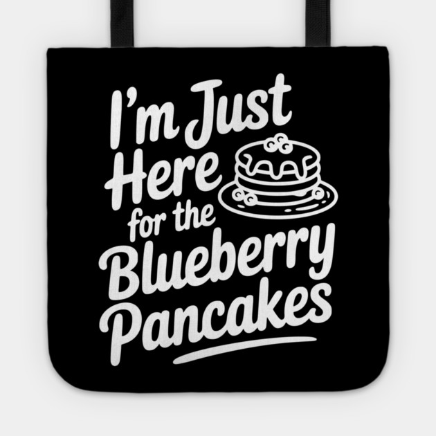 I'm Just Here for the Blueberry Pancakes Tote by Frank Ring