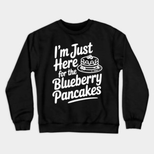 I'm Just Here for the Blueberry Pancakes Crewneck Sweatshirt