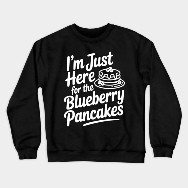 I'm Just Here for the Blueberry Pancakes Crewneck Sweatshirt by Frank Ring