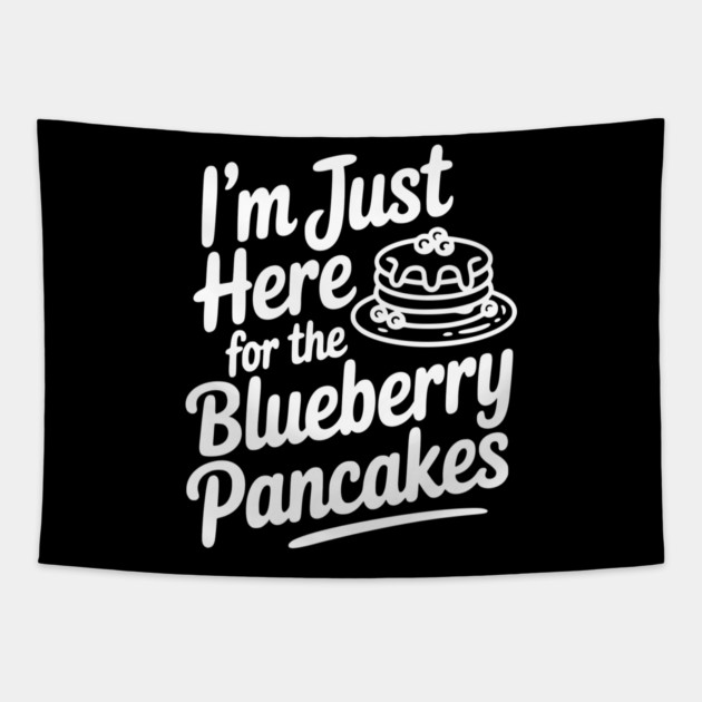 I'm Just Here for the Blueberry Pancakes Tapestry by Frank Ring