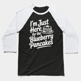 I'm Just Here for the Blueberry Pancakes Baseball T-Shirt