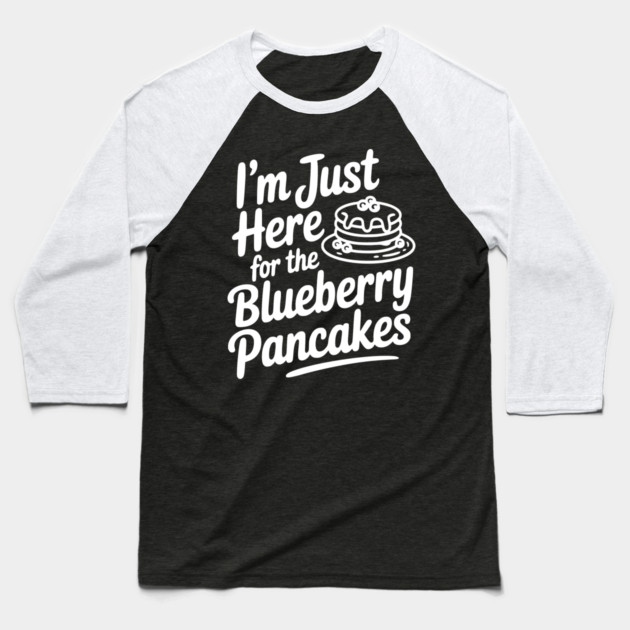 I'm Just Here for the Blueberry Pancakes Baseball T-Shirt by Frank Ring