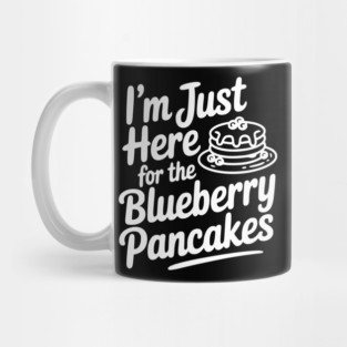 I'm Just Here for the Blueberry Pancakes Mug