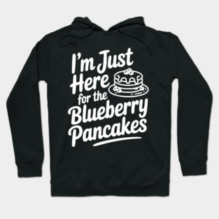 I'm Just Here for the Blueberry Pancakes Hoodie