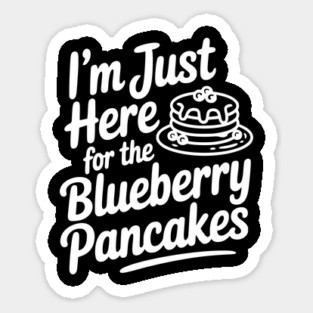 I'm Just Here for the Blueberry Pancakes Sticker
