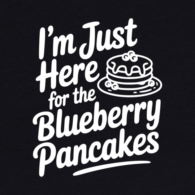 I'm Just Here for the Blueberry Pancakes by Frank Ring