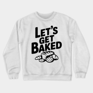 Let's Get Baked Crewneck Sweatshirt