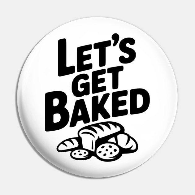 Let's Get Baked Pin by Frank Ring