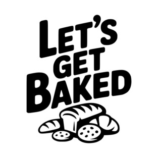 Let's Get Baked T-Shirt