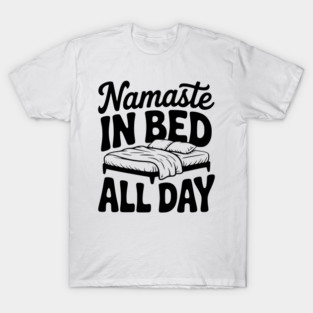 Namaste in Bed All Day T-Shirt