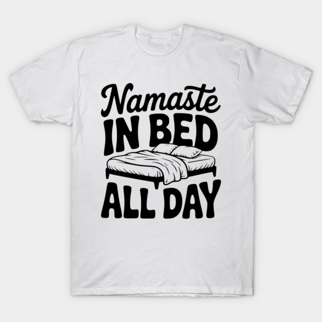 Namaste in Bed All Day T-Shirt by Frank Ring