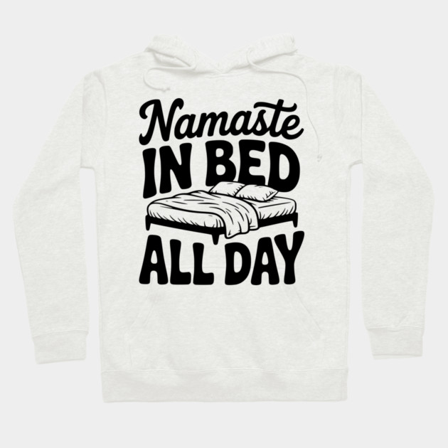 Namaste in Bed All Day Hoodie by Frank Ring
