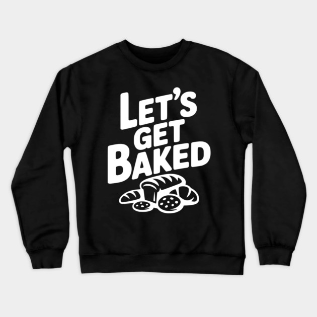 Let's Get Baked Crewneck Sweatshirt by Frank Ring