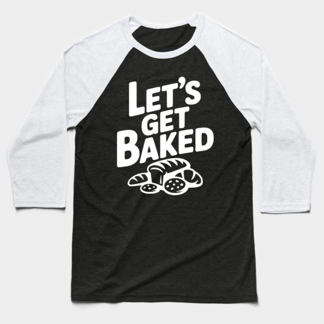 Let's Get Baked Baseball T-Shirt by Frank Ring