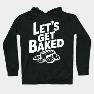 Let's Get Baked Hoodie