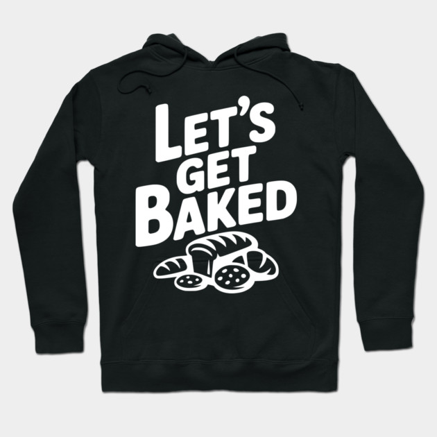 Let's Get Baked Hoodie by Frank Ring