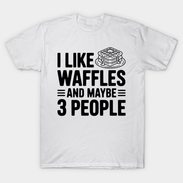 I Like Waffles and Maybe 3 People T-Shirt by Frank Ring