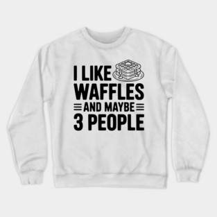 I Like Waffles and Maybe 3 People Crewneck Sweatshirt
