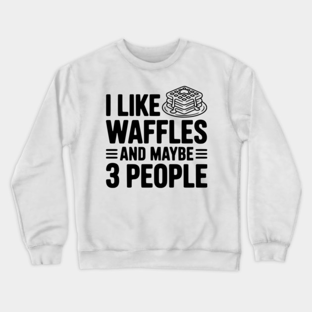 I Like Waffles and Maybe 3 People Crewneck Sweatshirt by Frank Ring