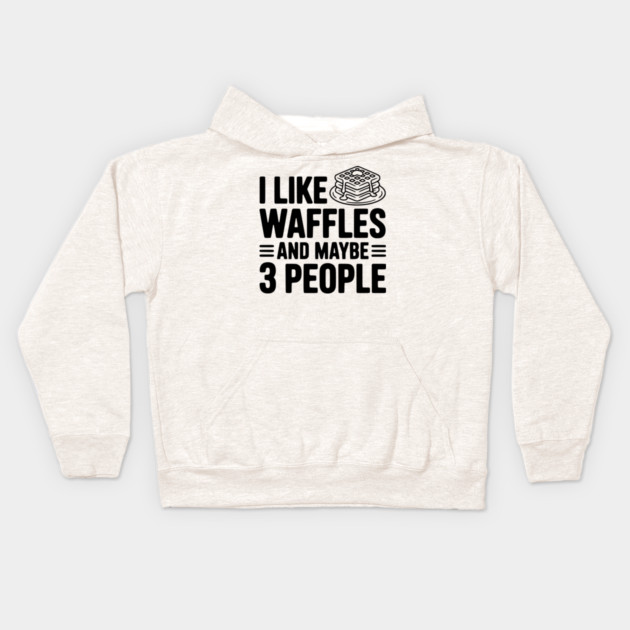 I Like Waffles and Maybe 3 People Kids Hoodie by Frank Ring