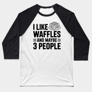I Like Waffles and Maybe 3 People Baseball T-Shirt